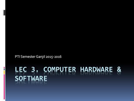 PTI Semester Ganjil 2015-2016. Materi  Hardware Computer  Software.