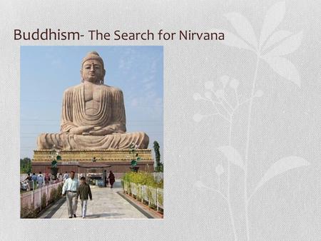 Buddhism- The Search for Nirvana. Origins Began in India in 400 BCE Founded in the teachings of the leader, Buddha or “the enlightened one”- was once.