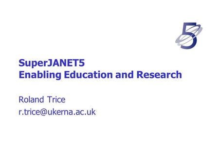 SuperJANET5 Enabling Education and Research Roland Trice