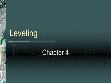 Leveling Chapter 4. Why do we perform leveling surveys? To determine the topography of sites for design projects Set grades and elevations for construction.