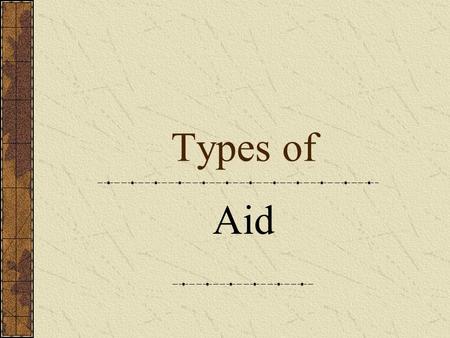 Types of Aid. Types of Aid Voluntary Aid.Also known as Charity Aid Bilateral Aid. Sent from one country to another.Can be money, equipment, experts. Multilateral.
