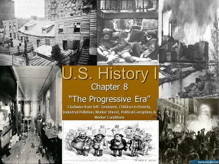 U.S. History I Chapter 8 “The Progressive Era” Clockwise from left: Tenement, Children in Poverty, Industrial Pollution, Worker Unrest, Political Corruption,
