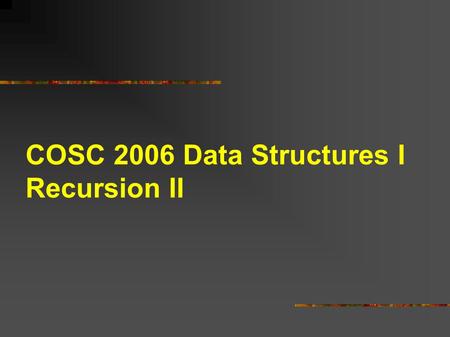 COSC 2006 Data Structures I Recursion II