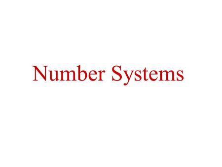 Number Systems. Why binary numbers? Digital systems process information in binary form. That is using 0s and 1s (LOW and HIGH, 0v and 5v). Digital designer.