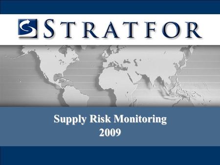 Supply Risk Monitoring 2009. Supply Risk Monitoring (SRM) Draws on global operational network, and analytical engine –SRM website provides quick overview.