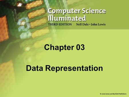 Chapter 03 Data Representation. 2 Chapter Goals Distinguish between analog and digital information Explain data compression and calculate compression.