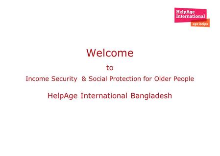 Welcome to Income Security & Social Protection for Older People HelpAge International Bangladesh.
