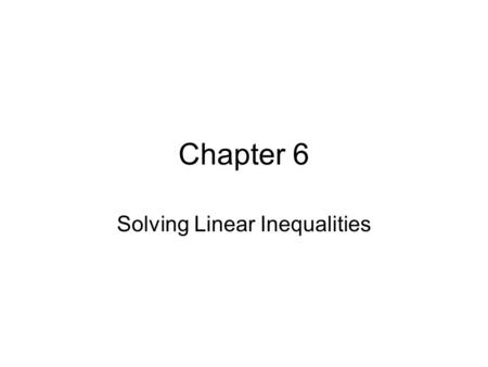 Chapter 6 Solving Linear Inequalities. 6.1 Solving Inequalities by Addition and Subtraction Set builder Notation : –A way to write a solution set Ex: