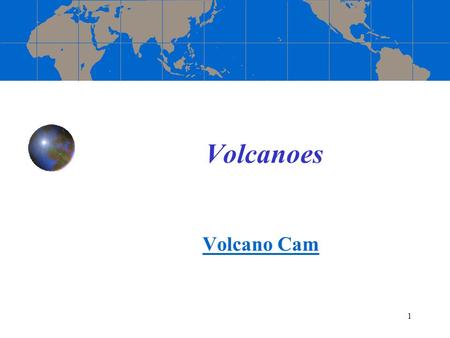 1 Volcanoes Volcano Cam. 2 Different Volcanic Settings.