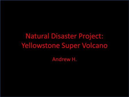 Natural Disaster Project: Yellowstone Super Volcano