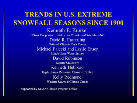 TRENDS IN U.S. EXTREME SNOWFALL SEASONS SINCE 1900 Kenneth E. Kunkel NOAA Cooperative Institute for Climate and Satellites - NC David R. Easterling National.