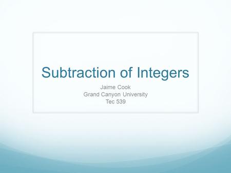 Subtraction of Integers Jaime Cook Grand Canyon University Tec 539.