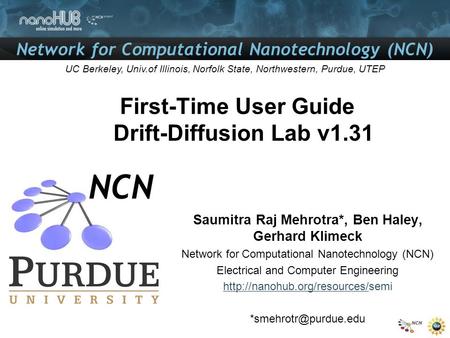 Network for Computational Nanotechnology (NCN) UC Berkeley, Univ.of Illinois, Norfolk State, Northwestern, Purdue, UTEP First-Time User Guide Drift-Diffusion.