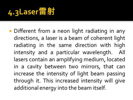  Different from a neon light radiating in any directions, a laser is a beam of coherent light radiating in the same direction with high intensity and.