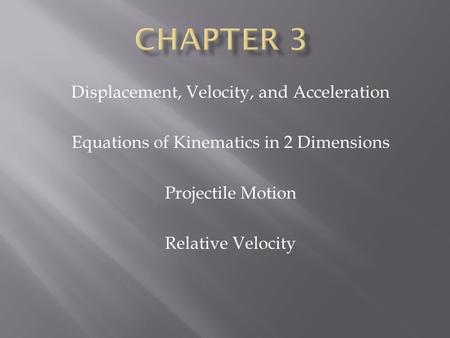 Displacement, Velocity, and Acceleration Equations of Kinematics in 2 Dimensions Projectile Motion Relative Velocity.