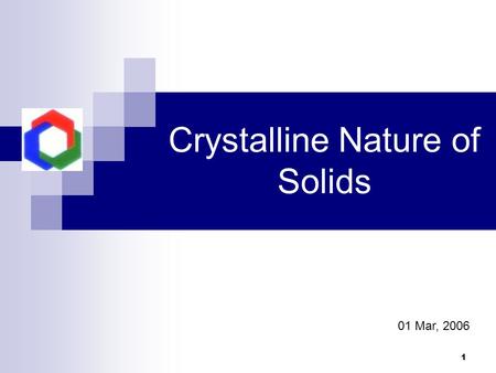 1 Crystalline Nature of Solids 01 Mar, 2006. 2 Crystalline Nature of Solids.