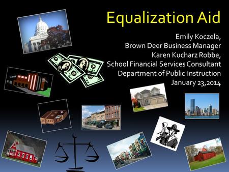 Equalization Aid Emily Koczela, Brown Deer Business Manager Karen Kucharz Robbe, School Financial Services Consultant Department of Public Instruction.