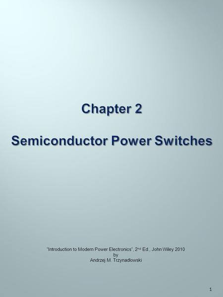 1 “Introduction to Modern Power Electronics”, 2 nd Ed., John Wiley 2010 by Andrzej M. Trzynadlowski.
