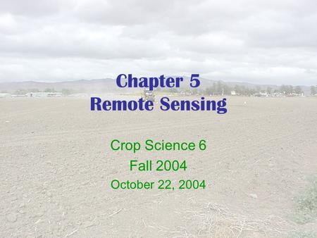Chapter 5 Remote Sensing Crop Science 6 Fall 2004 October 22, 2004.