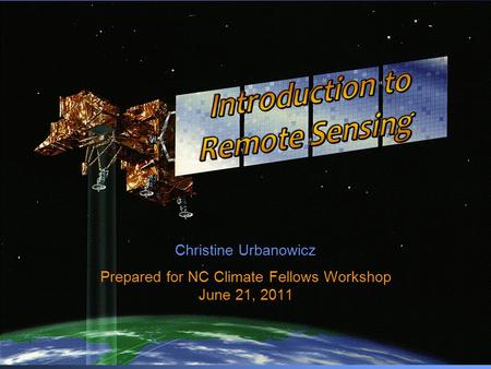 Christine Urbanowicz Prepared for NC Climate Fellows Workshop June 21, 2011.