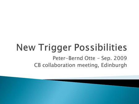 Peter-Bernd Otte – Sep. 2009 CB collaboration meeting, Edinburgh.