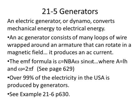 21-5 Generators An electric generator, or dynamo, converts mechanical energy to electrical energy. An ac generator consists of many loops of wire wrapped.