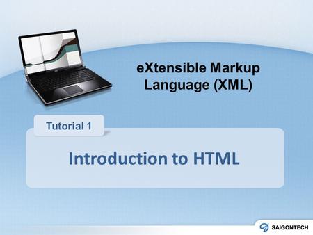 Introduction to HTML Tutorial 1 eXtensible Markup Language (XML)
