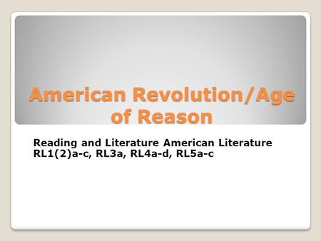 American Revolution/Age of Reason Reading and Literature American Literature RL1(2)a-c, RL3a, RL4a-d, RL5a-c.
