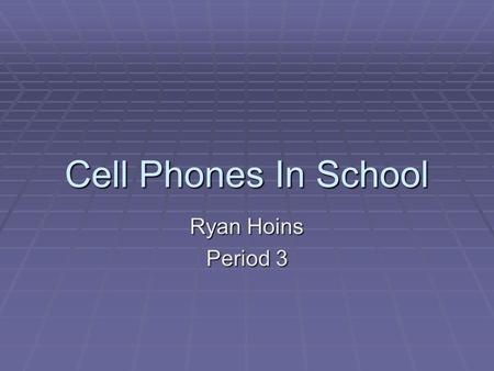 Cell Phones In School Ryan Hoins Period 3. Opinion  Cell phones provide a way for students to interact with one another, we need to allow cell phones.