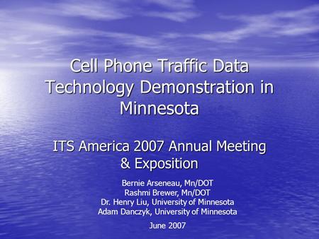 Cell Phone Traffic Data Technology Demonstration in Minnesota ITS America 2007 Annual Meeting & Exposition Bernie Arseneau, Mn/DOT Rashmi Brewer, Mn/DOT.