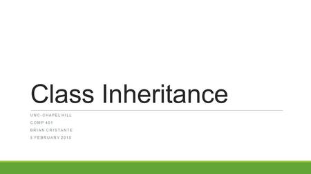 Class Inheritance UNC-CHAPEL HILL COMP 401 BRIAN CRISTANTE 5 FEBRUARY 2015.