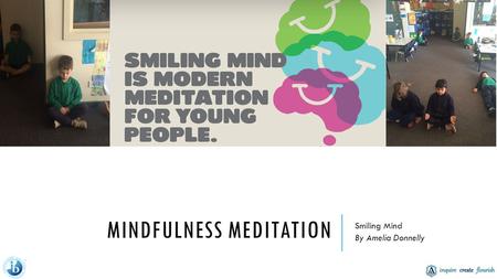 MINDFULNESS MEDITATION Smiling Mind By Amelia Donnelly.