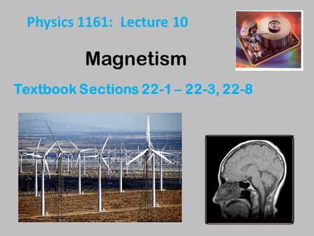 Magnetism Textbook Sections 22-1 – 22-3, 22-8 Physics 1161: Lecture 10.