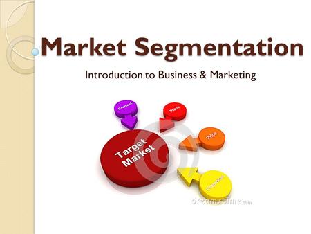 Market Segmentation Introduction to Business & Marketing.
