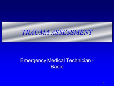 1 TRAUMA ASSESSMENT Emergency Medical Technician - Basic.