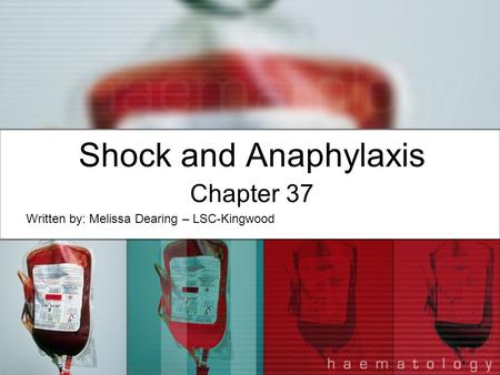 Shock and Anaphylaxis Chapter 37 Written by: Melissa Dearing – LSC-Kingwood.