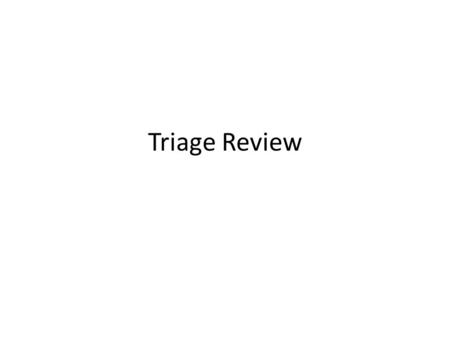 Triage Review. Triage is an effective strategy in situations where:  There are many more victims than rescuers  There are limited resources  Time is.
