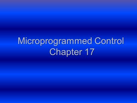 Microprogrammed Control Chapter 17. Team Members Guillermo Cordon Ernesto Vivanco Brian Hadley Angel Carlos Castro.