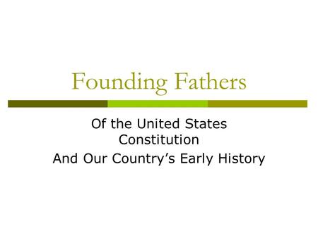 Founding Fathers Of the United States Constitution And Our Country’s Early History.