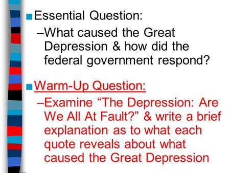 ■Essential Question: –What caused the Great Depression & how did the federal government respond? ■Warm-Up Question: –Examine “The Depression: Are We All.