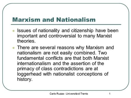 Carlo Ruzza - Università di Trento 1 Marxism and Nationalism Issues of nationality and citizenship have been important and controversial to many Marxist.