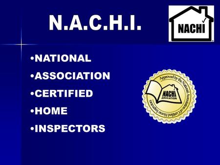 NATIONAL ASSOCIATION CERTIFIED HOME INSPECTORS. How To Join? Simply go to www.nachi.org Simply go to www.nachi.orgwww.nachi.org Fill Out The NACHI Application.
