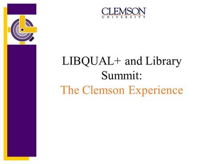 LIBQUAL+ and Library Summit: The Clemson Experience.