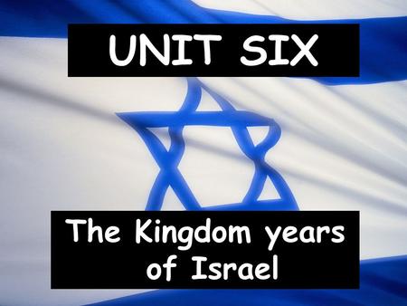 UNIT SIX The Kingdom years of Israel. I. The Timeline.