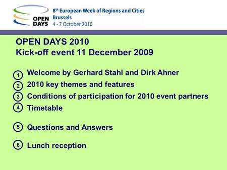 OPEN DAYS 2010 Kick-off event 11 December 2009 Welcome by Gerhard Stahl and Dirk Ahner 2010 key themes and features Conditions of participation for 2010.