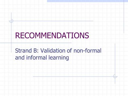 RECOMMENDATIONS Strand B: Validation of non-formal and informal learning.