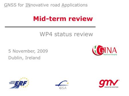 Mid-term review WP4 status review 5 November, 2009 Dublin, Ireland GNSS for INnovative road Applications.