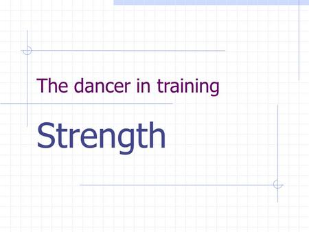 The dancer in training Strength. Learning outcomes By the end of the lesson: Students will understand how to increase strength. Learn major muscles and.