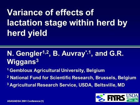ASAS/ADSA 2001 Conference (1) 2001 Variance of effects of lactation stage within herd by herd yield N. Gengler 1,2, B. Auvray *,1, and G.R. Wiggans 3 1.
