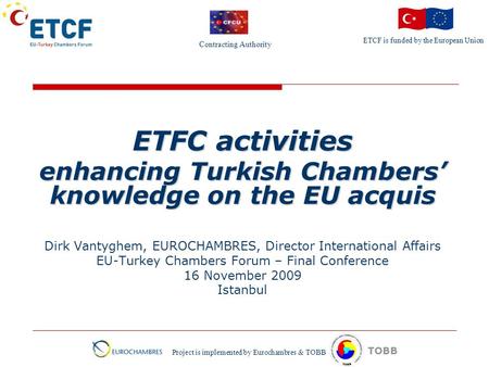 ETCF is funded by the European Union Project is implemented by Eurochambres & TOBB TOBB ETFC activities enhancing Turkish Chambers’ knowledge on the EU.
